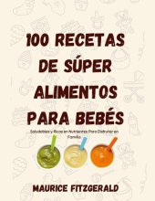 book 100 Recetas de Súper Alimentos Para Bebés: Saludables y ricas en nutrientes para disfrutar en familia