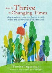 book How to Thrive in Changing Times: Simple Tools to Create True Health, Wealth, Peace, and Joy for Yourself and the Earth