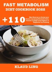 book FAST METABOLISM DIET COOKBOOK 2022: +110 Mga Masarap na Recipe para Taasan ang Iyong Metabolic Rate, Kumain ng Higit pang Pagkain at Magbawas ng Timbang