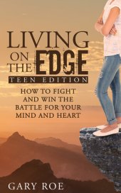 book Living on the Edge: How to Fight and Win the Battle for Your Mind and Heart (Teen Edition)