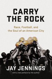 book Carry the Rock: Race, Football, and the Soul of an American City