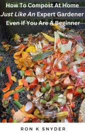 book How to Compost At Home Just Like an Expert Gardener Even If You Are a Beginner