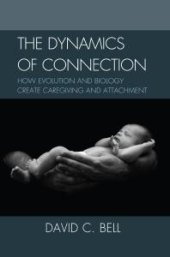 book The Dynamics of Connection : How Evolution and Biology Create Caregiving and Attachment