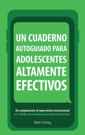 book Un Cuaderno Autoguiado Para Adolescentes Altamente Efectivos: Un Complemento al Superventas Internacional Los 7 Habitos de los Adolescentes Altamente Efectivos