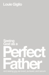 book Seeing God as a Perfect Father: and Seeing You as Loved, Pursued, and Secure