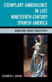 book Exemplary Ambivalence in Late Nineteenth-Century Spanish America : Narrating Creole Subjectivity