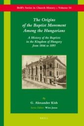 book The Origins of the Baptist Movement among the Hungarians : A History of the Baptists in the Kingdom of Hungary from 1846 To 1893