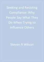 book Seeking and Resisting Compliance : Why People Say What They Do When Trying to Influence Others