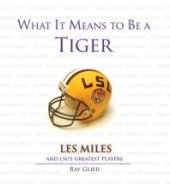 book What It Means to Be a Tiger : Les Miles and LSU's Greatest Players