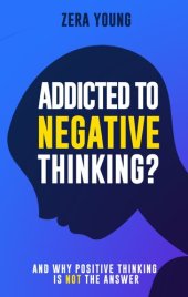 book Addicted To Negative Thinking?: And Why Positive Thinking Is Not The Answer