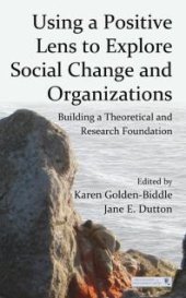 book Using a Positive Lens to Explore Social Change and Organizations : Building a Theoretical and Research Foundation