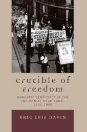 book Crucible of Freedom : Worker's Democracy in the Industrial Heartland, 1914-1960