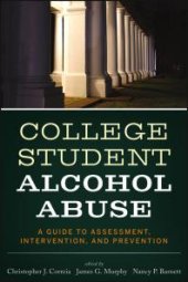 book College Student Alcohol Abuse : A Guide to Assessment, Intervention, and Prevention