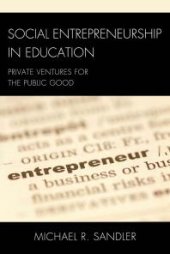 book Social Entrepreneurship in Education : Private Ventures for the Public Good