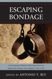 book Escaping Bondage : A Documentary History of Runaway Slaves in Eighteenth-Century New England, 1700–1789