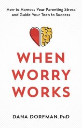 book When Worry Works: How to Harness Your Parenting Stress and Guide Your Teen to Success