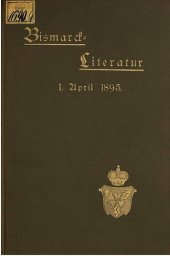 book Bismarck-Literatur. Bibliographische Zusammenstellung aller bis Ende März 1895 von und über Fürst Bismarck im deutschen Buchhandel erschienenen Schriften , mit Berücksichtigung der bekannteren ausländischen Literatur