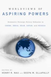 book Worldviews of Aspiring Powers : Domestic Foreign Policy Debates in China, India, Iran, Japan, and Russia