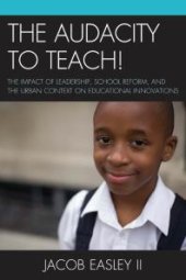 book The Audacity to Teach! : The Impact of Leadership, School Reform, and the Urban Context on Educational Innovations