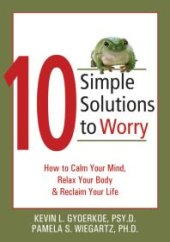 book 10 Simple Solutions to Worry : How to Calm Your Mind, Relax Your Body, and Reclaim Your Life