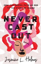 book Never Cast Out: How the Gospel Puts an End to the Story of Shame