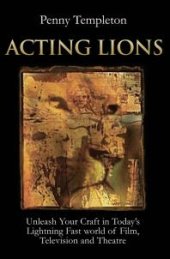 book Acting Lions : Unleash Your Craft In Today's Lightning Fast World of Film, Television and Theatre