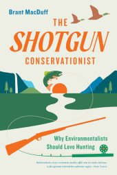 book The Shotgun Conservationist: Why Environmentalists Should Love Hunting