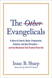 book The Other Evangelicals: A Story of Liberal, Black, Progressive, Feminist, and Gay Christians—and the Movement That Pushed Them Out