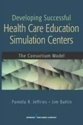 book Developing Successful Health Care Education Simulation Centers : The Consortium Model