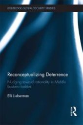 book Reconceptualizing Deterrence : Nudging Toward Rationality in Middle Eastern Rivalries