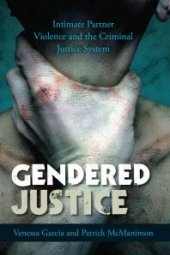 book Gendered Justice : Intimate Partner Violence and the Criminal Justice System