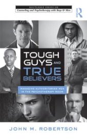 book Tough Guys and True Believers : Managing Authoritarian Men in the Psychotherapy Room