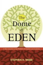 book The Dome of Eden: A New Solution to the Problem of Creation and Evolution