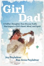 book GirlDad: A Father-Daughter Duo Discuss Truths That Impact a Girl's Heart, Mind, and Spirit