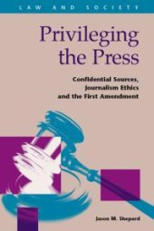 book Privileging the Press : Confidential Sources, Journalism Ethics, and the First Amendment