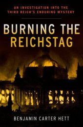 book Burning the Reichstag: An Investigation Into the Third Reich's Enduring Mystery