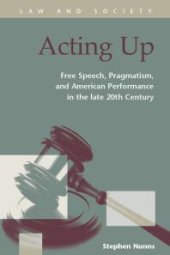 book Acting Up : Free Speech, Pragmatism, and American Performance in the Late 20th Century