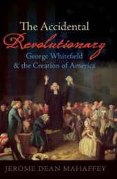 book The Accidental Revolutionary : George Whitefield and the Creation of America