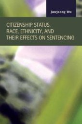 book Citizenship Status, Race, Ethnicity, and Their Effects on Sentencing