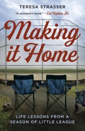 book Making It Home: Life Lessons from a Season of Little League