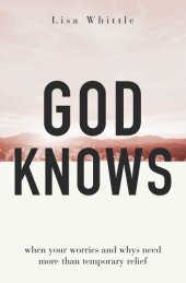 book God Knows: When Your Worries and Whys Need More Than Temporary Relief