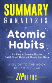 book Summary & Analysis of Atomic Habits: An Easy & Proven Way to Build Good Habits & Break Bad Ones | A Guide to the Book by James Clear