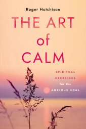 book The Art of Calm: Spiritual Exercises for the Anxious Soul