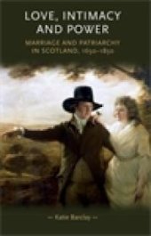 book Love, Intimacy and Power : Marriage and Patriarchy in Scotland, 1650-1850