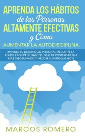 book Aprenda los Hábitos de las Personas Altamente Efectivas y Cómo Aumentar la Autodisciplina: ¡Impulse su Desarrollo Personal Mediante la Acumulación de Hábitos, Deje de Postergar y Mejore su Enfoque Hoy