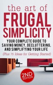 book The Art of Frugal Simplicity: Your Complete Guide to Saving Money, Decluttering and Simplifying Your Life (Plus 75 Ideas for Getting Started)