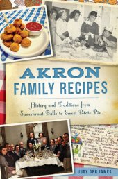 book Akron Family Recipes: History and Traditions from Sauerkraut Balls to Sweet Potato Pie