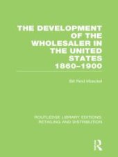 book The Development of the Wholesaler in the United States 1860-1900 (RLE Retailing and Distribution)