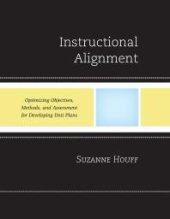 book Instructional Alignment : Optimizing Objectives, Methods, and Assessment for Developing Unit Plans