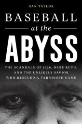 book Baseball at the Abyss: The Scandals of 1926, Babe Ruth, and the Unlikely Savior Who Rescued a Tarnished Game